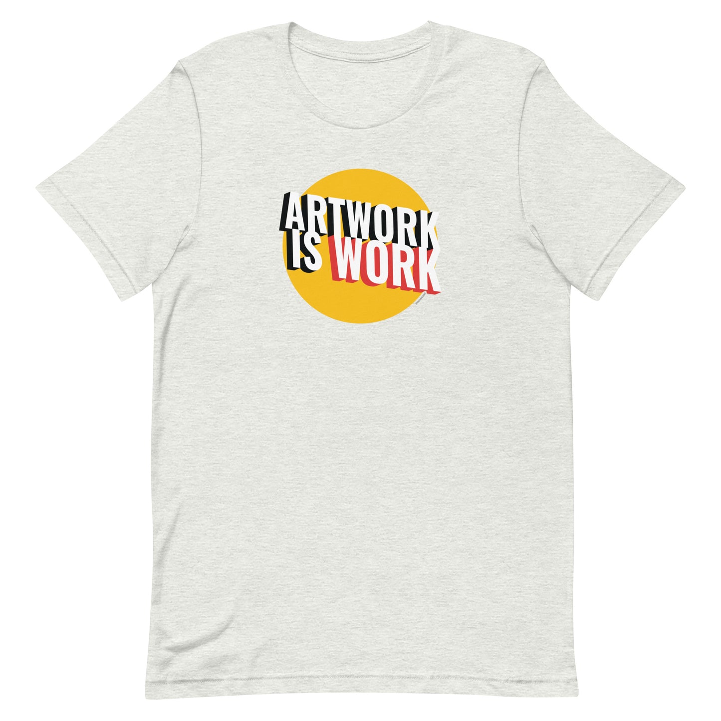 Artwork Is Work | Unisex T-shirt
