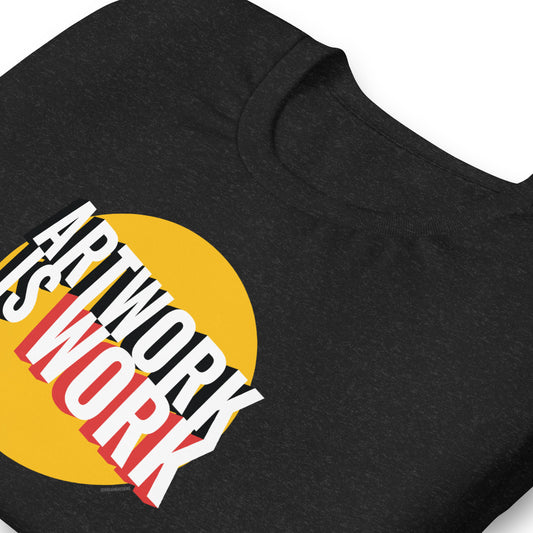 Artwork Is Work | Unisex T-shirt