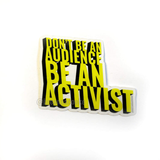 Don't Be An Audience Be An Activist | Sticker - Clear Vinyl - 3 x 3 in