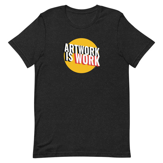 Artwork Is Work | Unisex T-shirt
