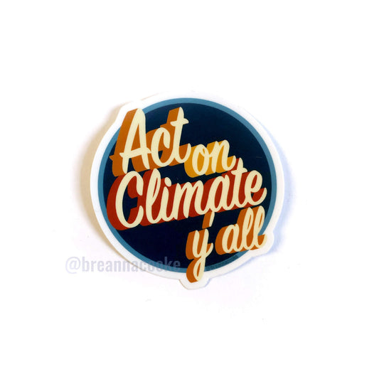 Act On Climate Y'all | Sticker | 3 x 3 in